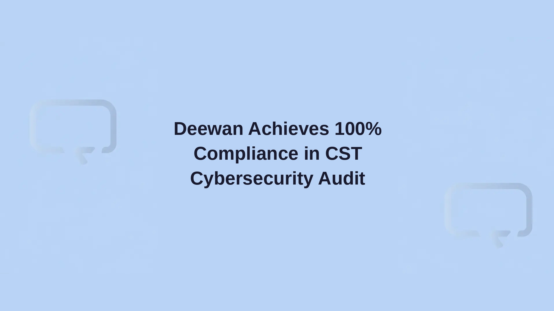 Cover image for article: Deewan Achieves 100% Compliance in CST Cybersecurity Audit, Reinforcing Saudi Arabia's Regulatory Standards